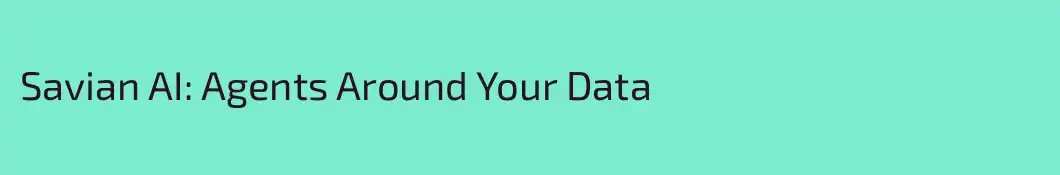 Savian AI: Agents Around Your Data